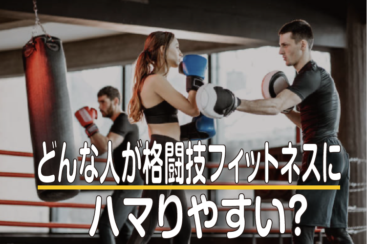 どんな人が格闘技フィットネスにハマりやすい？