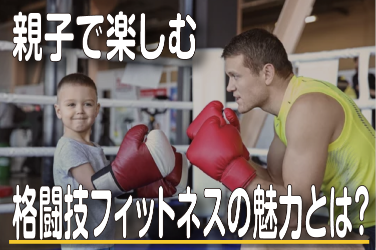 親子で楽しむ格闘技フィットネスの魅力とは？